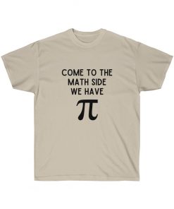Come to the Math side We have Pi Shirt