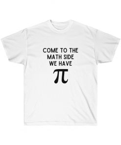 Come to the Math side We have Pi Shirt