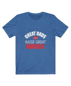 Great Dad raises great nurses Shirt