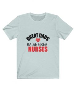 Great Dad raises great nurses Shirt